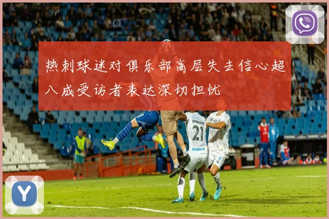 热刺球迷对俱乐部高层失去信心超八成受访者表达深切担忧